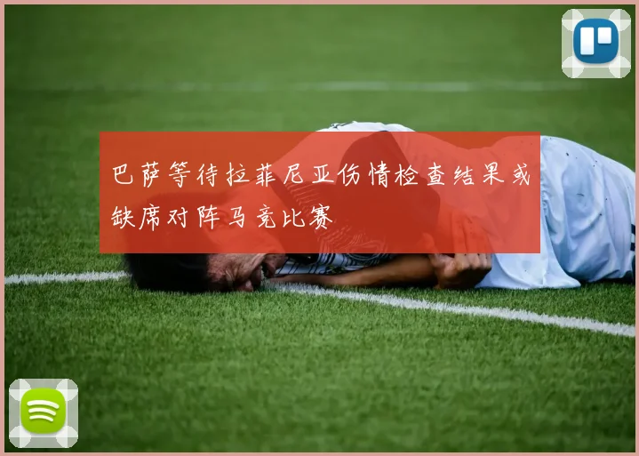 巴萨等待拉菲尼亚伤情检查结果或缺席对阵马竞比赛
