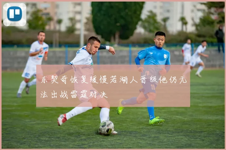 东契奇恢复缓慢若湖人晋级他仍无法出战雷霆对决
